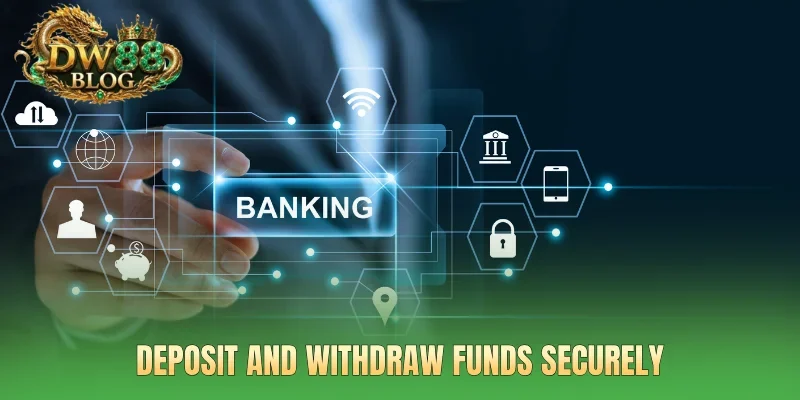 Deposit and withdraw funds securely