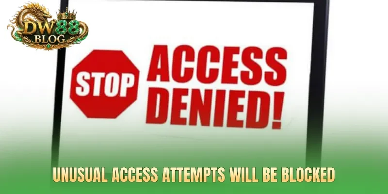 Unusual access attempts will be blocked